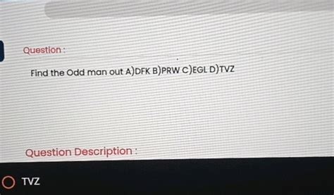 find the odd man out a)dfk b)prw c)egl d)tvz|Logical Reasoning Test: Ultimate Quiz .